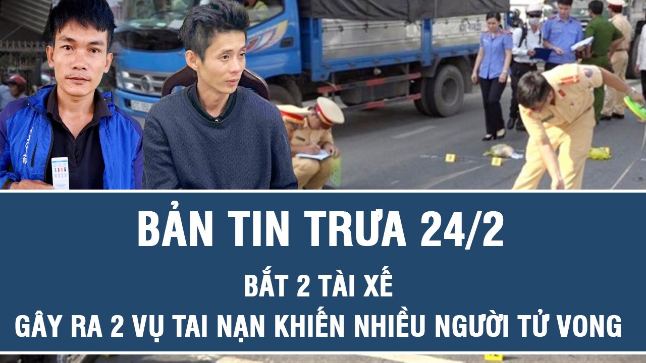 Trưa 24/2: Bắt nóng 2 gã tài xế gây ra 2 vụ tai nạn thảm khốc khiến nhiều người tử vong ở Lâm Đồng