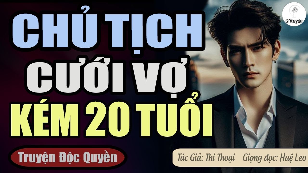 Tuyệt Vời: CHỦ TỊCH CƯỚI VỢ KÉM 20 TUỔI [Trọn Bộ] Đọc Truyện Ngôn Tình Mới Nhất 2025 - GĐ: Huệ Leo