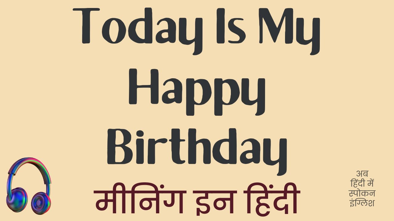 Today Is My Happy Birthday Meaning In Hindi