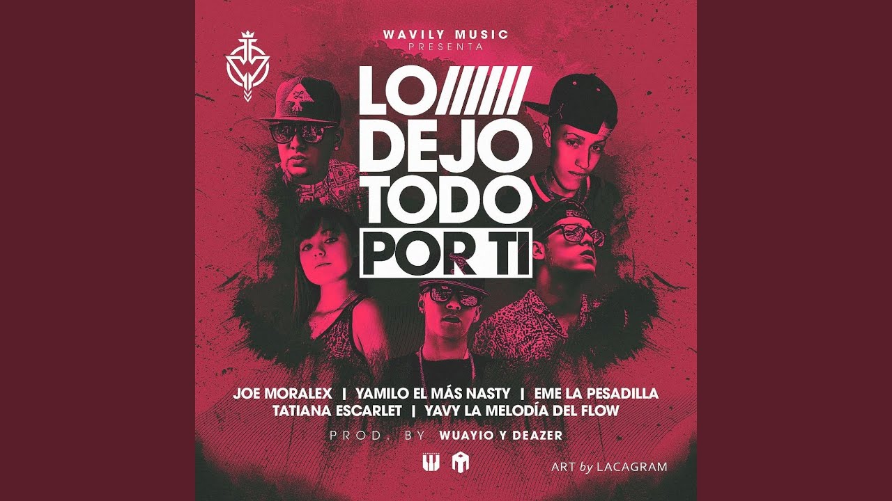 Lo Dejo Todo Por Ti (feat. Joe Moralex, Yamilo El Mas Nasty, Eme La Pesadilla, Tatiana Escarlet...