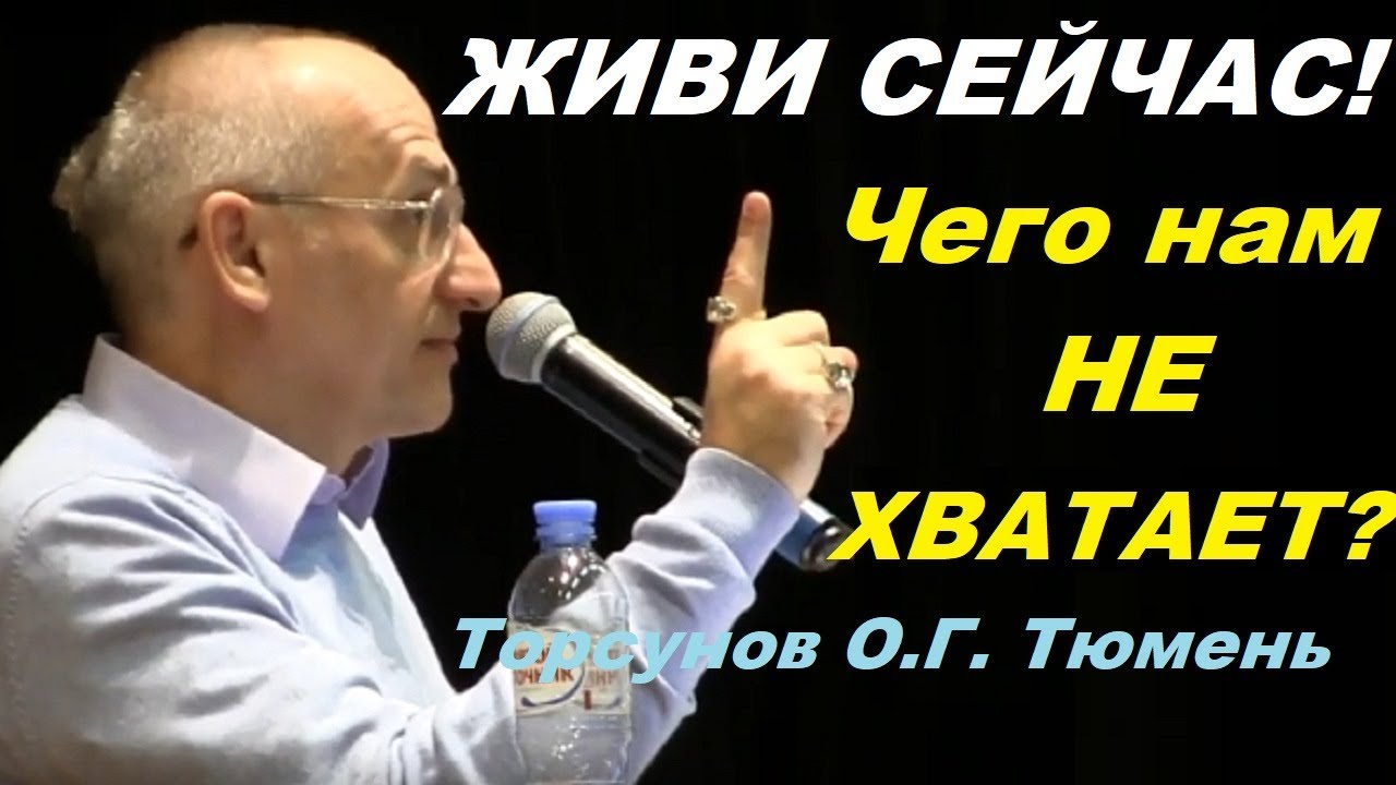 ЖИВИ СЕЙЧАС! Чего нам НЕ  ХВАТАЕТ? Торсунов О.Г. Тюмень