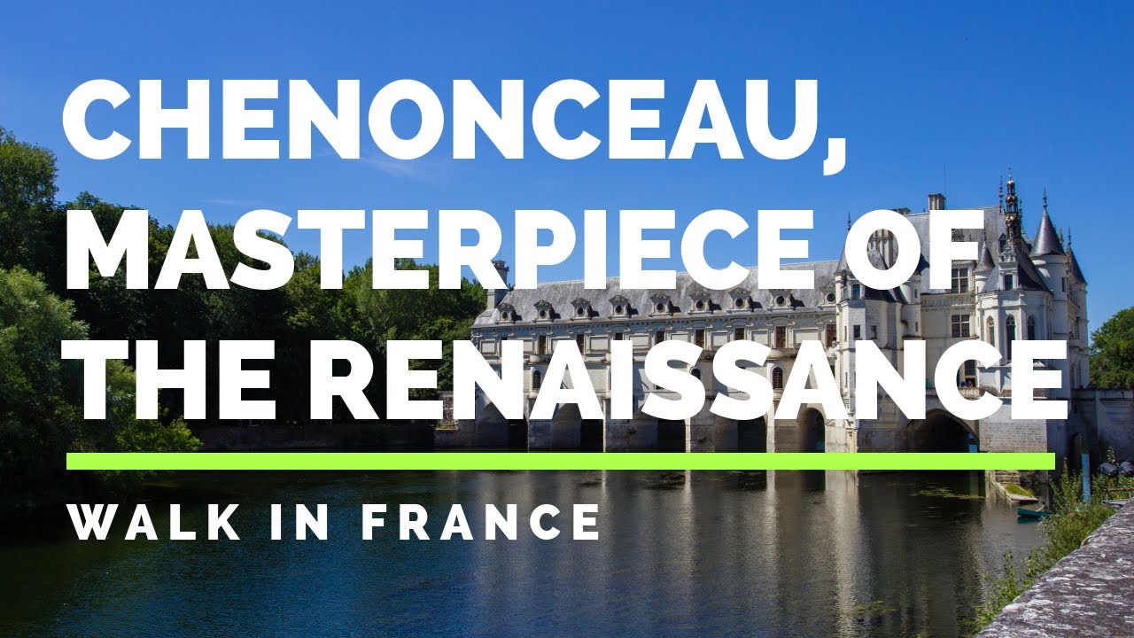 Chenonceau, Masterpiece of the Renaissance - Chenonceau, Chef-d’œuvre de la renaissance