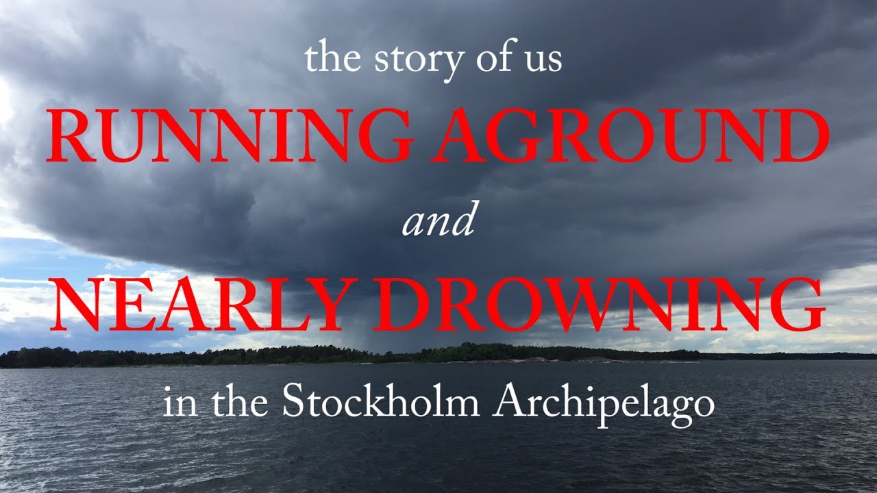 The Story of Us Running Aground and Nearly Drowning in Sweden