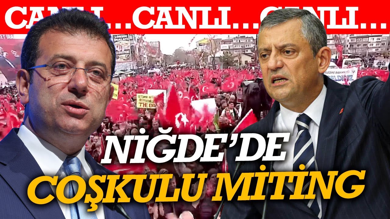 #CANLI Niğde’de Ekrem İmamoğlu için coşkulu miting! Özgür Özel’den flaş açıklamalar