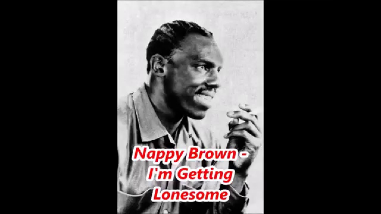 Nappy Brown   I'm Getting Lonesome