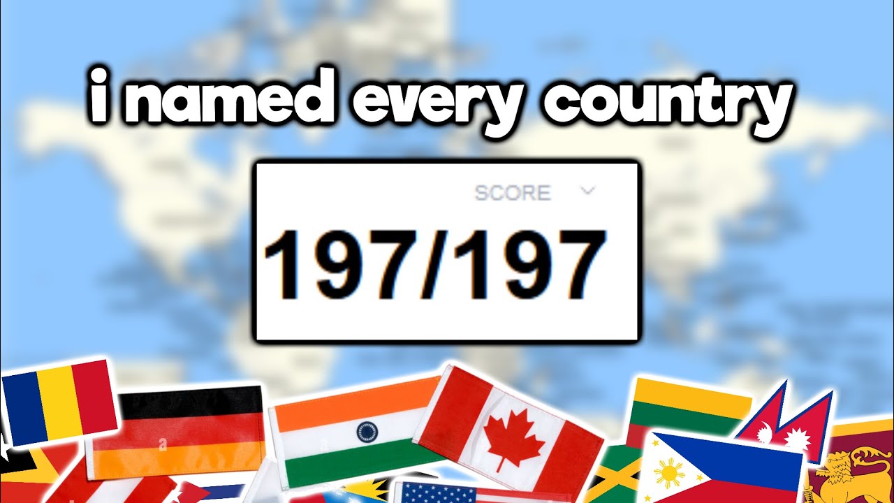 i named all 197 countries in the world (yes that includes your country)