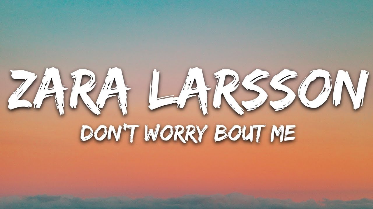 Zara Larsson - Don't Worry Bout Me (Lyrics)