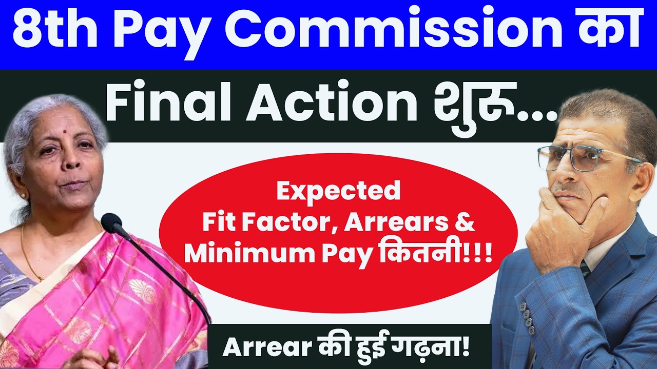 8th CPC  का Final Action शुरू Expected Fit Factor, Arrears & Minimum Pay कितनी Arrear की हुई गढ़ना