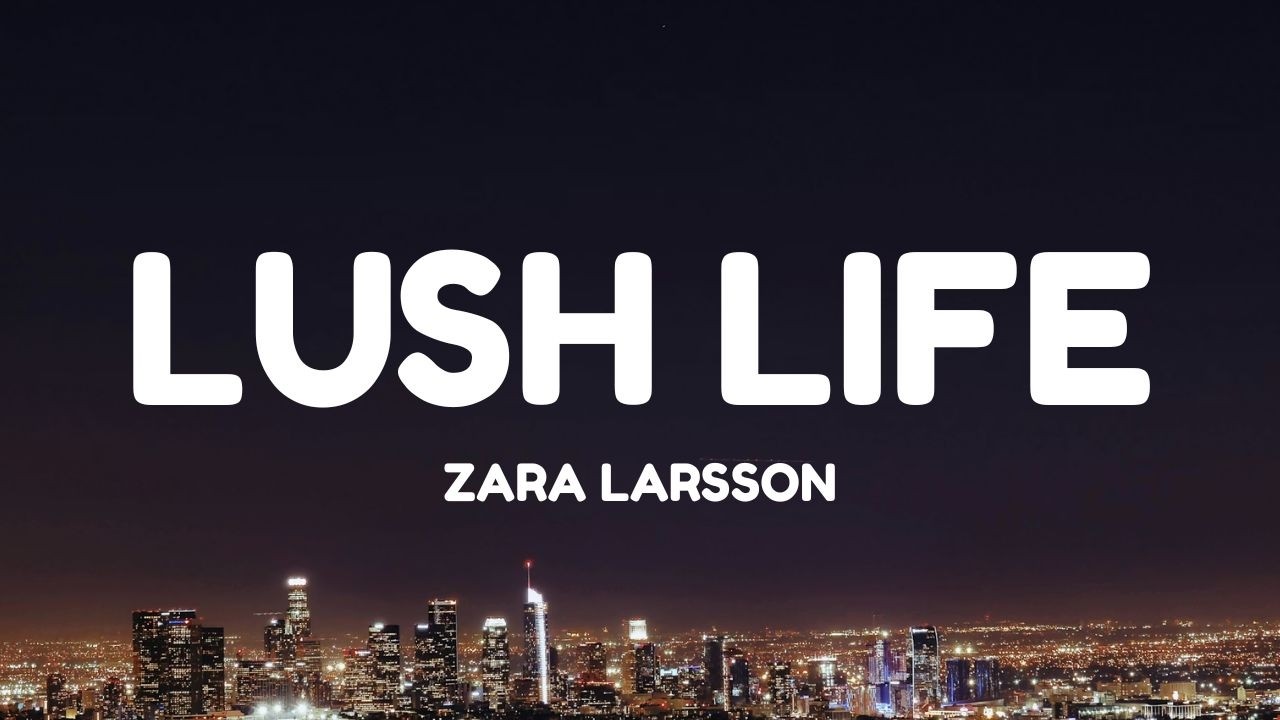 Zara Larsson - Lush Life (Lyrics)