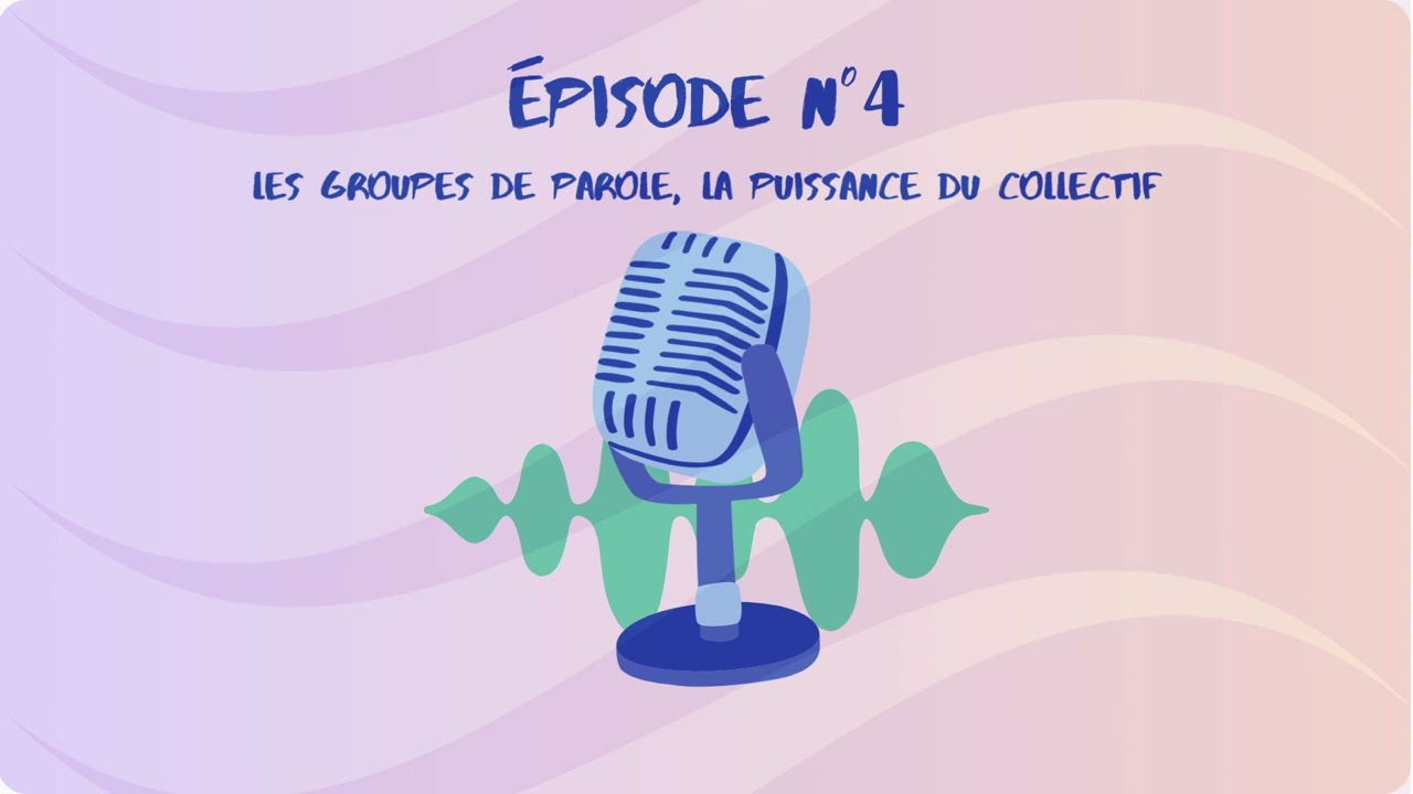 Épisode n°4 - Les groupes de parole, la puissance du collectif