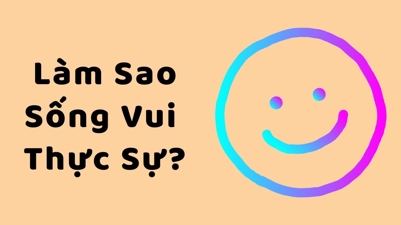 Làm Sao SỐNG VUI THỰC SỰ?