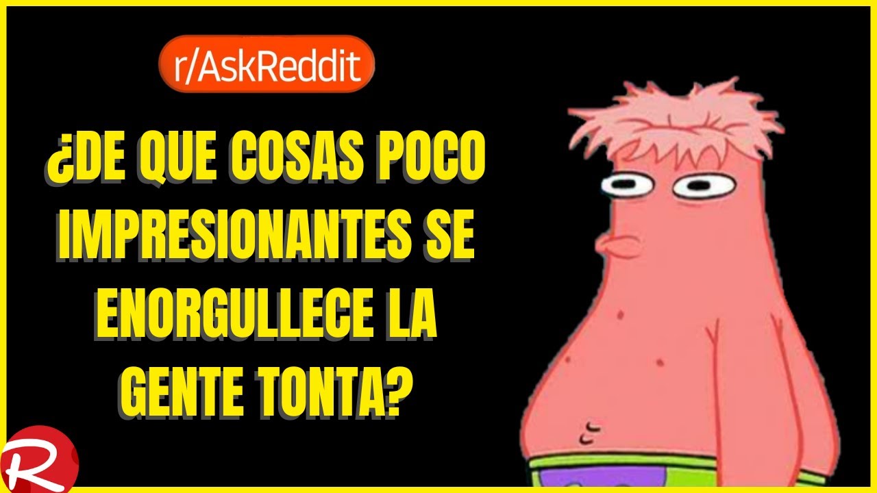 &iquest;De que cosas poco impresionantes se enorgullece la gente tonta? Reddit espa&ntilde;ol, posts de Reddit.