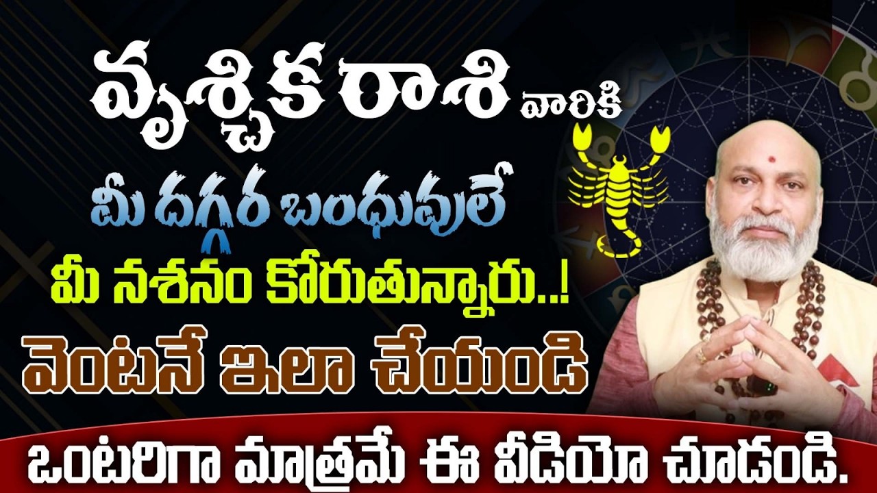 వృశ్చిక రాశి వారికి మీ దగ్గర బంధువులే మీ నశనం కోరుతున్నారు..!వెంటనే ఇలా చేయండి