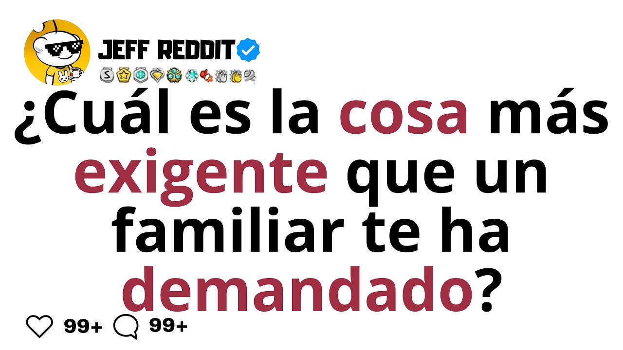 ¿Cuál es la cosa más exigente que un familiar te ha demandado?