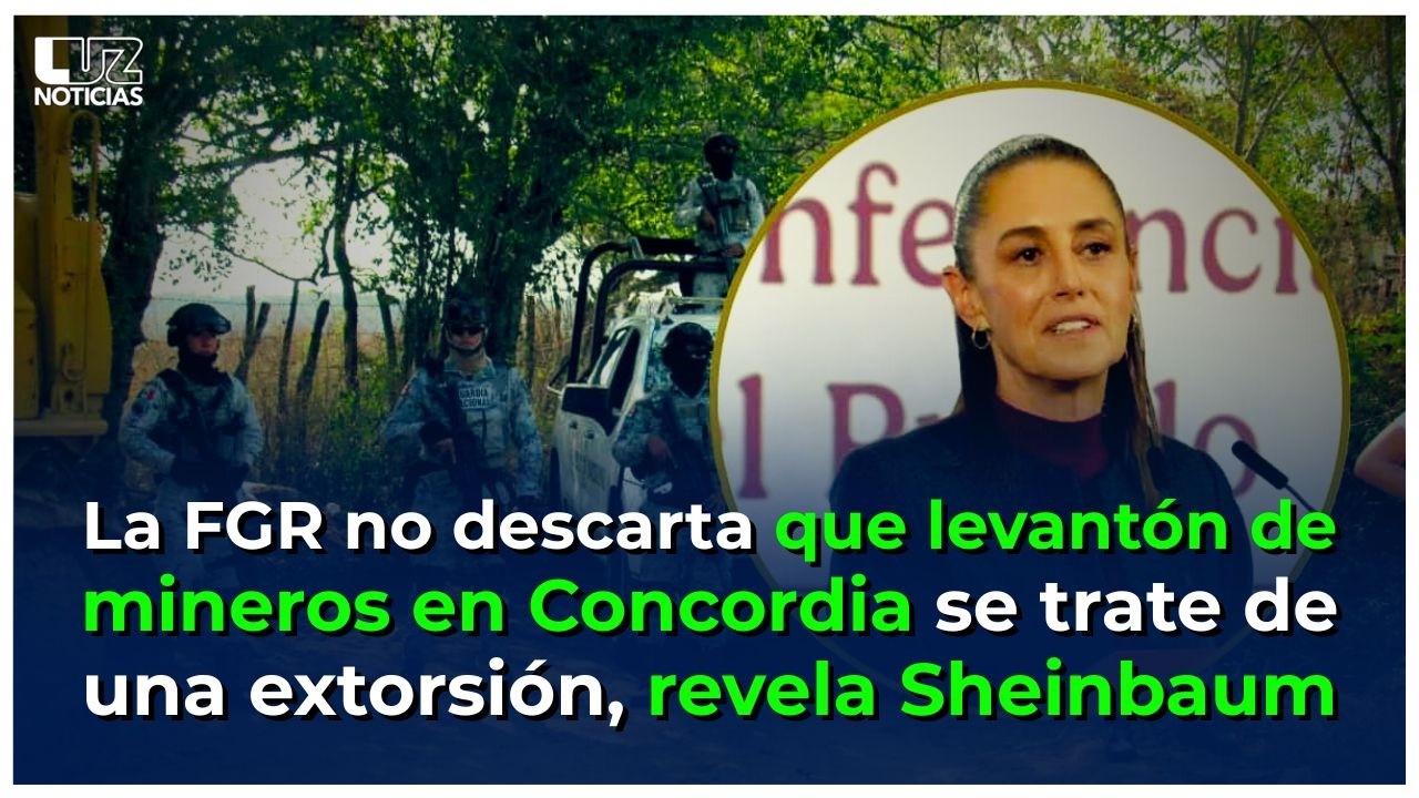 FGR no descarta que “levantón” de mineros en Concordia se trate de una extorsión.