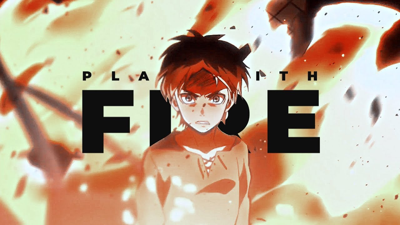 Play with fire.