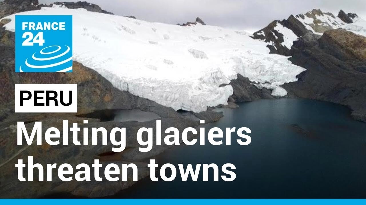 Peru: Cordillera Blanca's melting glaciers threaten towns in valley • FRANCE 24 English