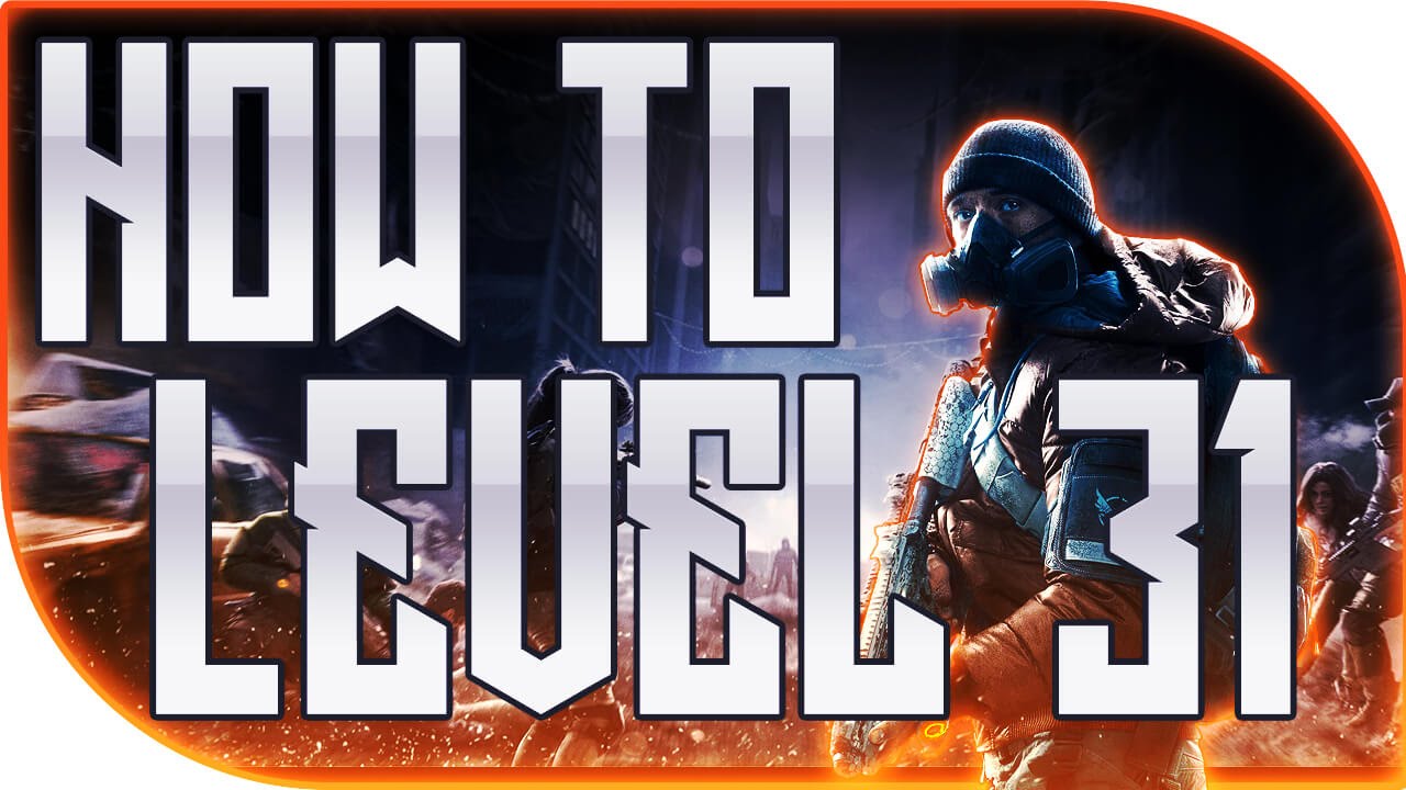 The Division How to Become a LEVEL 31 Armor Gear and Weapons