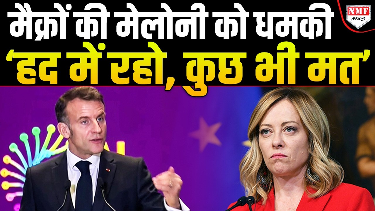 भारत से जाते ही मेलोनी पर क्यों फायर हो गए मैक्रों, क्या टकराने वाले है दोनों देश !