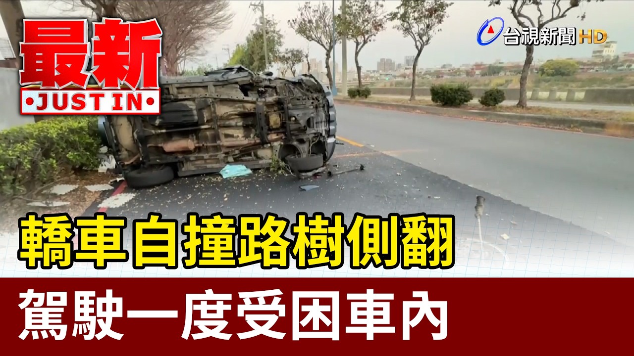 轎車自撞路樹側翻 駕駛一度受困車內【最新快訊】
