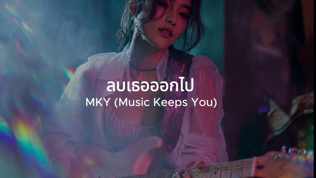 ลบเธอออกไป MKY (Music Keeps You)