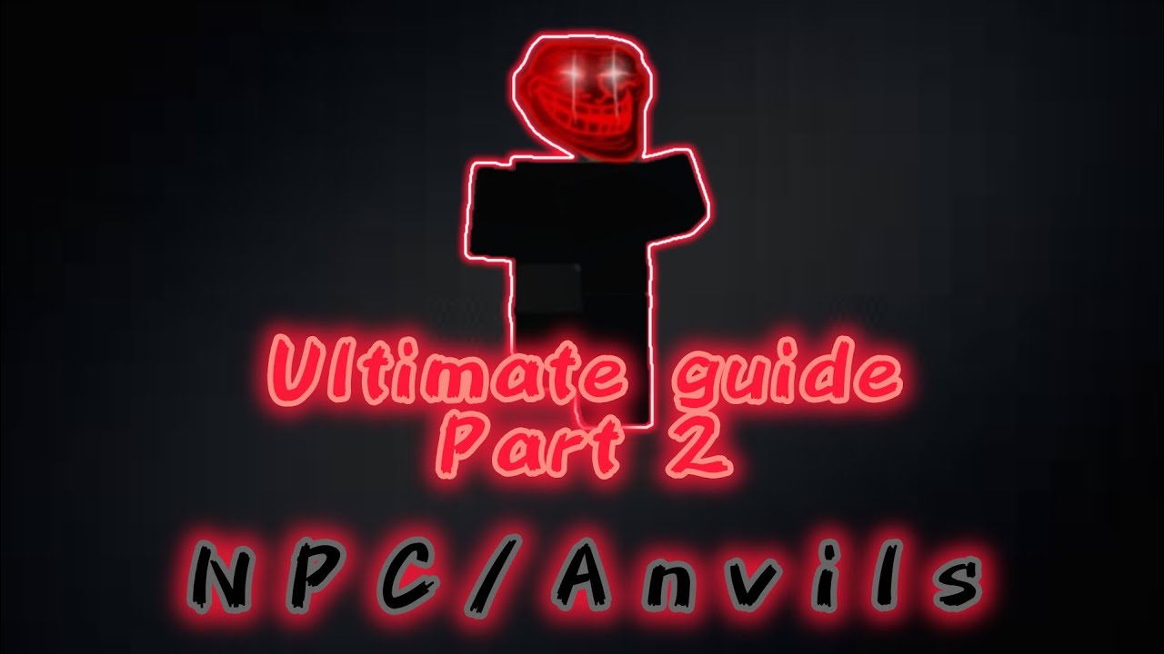 Guide about NPC and Anvils/Ultimate Guide part Two | Trollge Multiverse