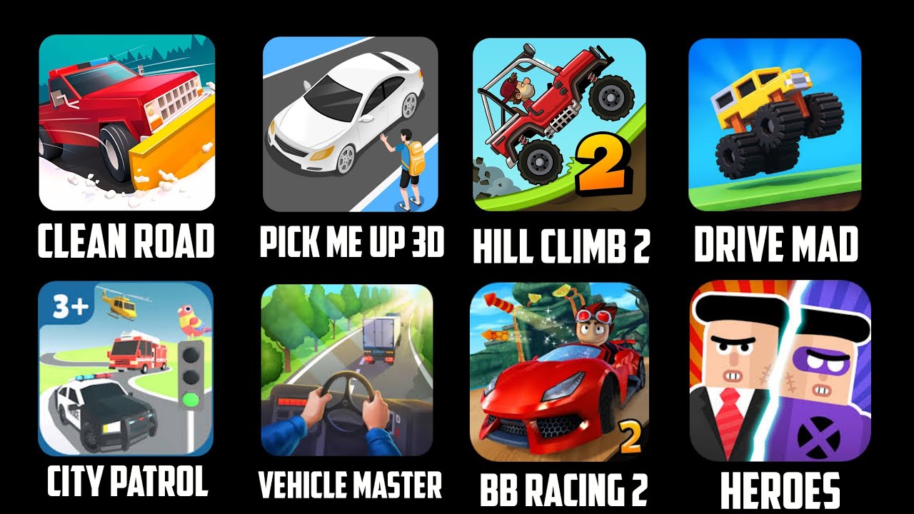 Clean Road, Pick me up 3D,Hill climb 2, Drive Mad,City Patrol,VEHICLE Master, BB Racing 2, Heroes 