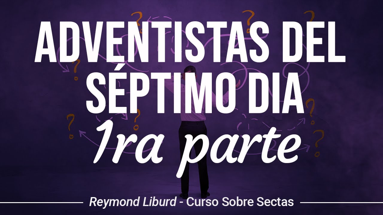 Adventistas Del Séptimo Dia 1ra Parte | Curso Sobre Sectas