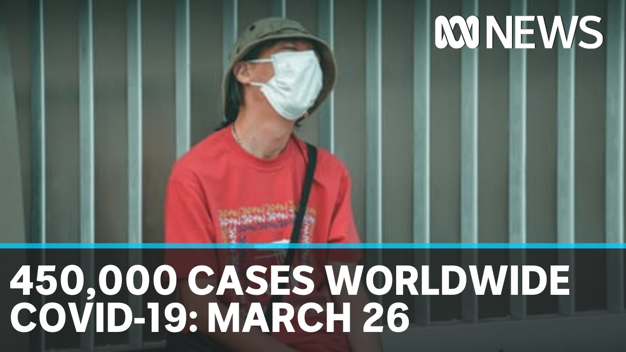 Coronavirus 26 March: 450,000 COVID-19 positive cases worldwide, 20,000 deaths | ABC News