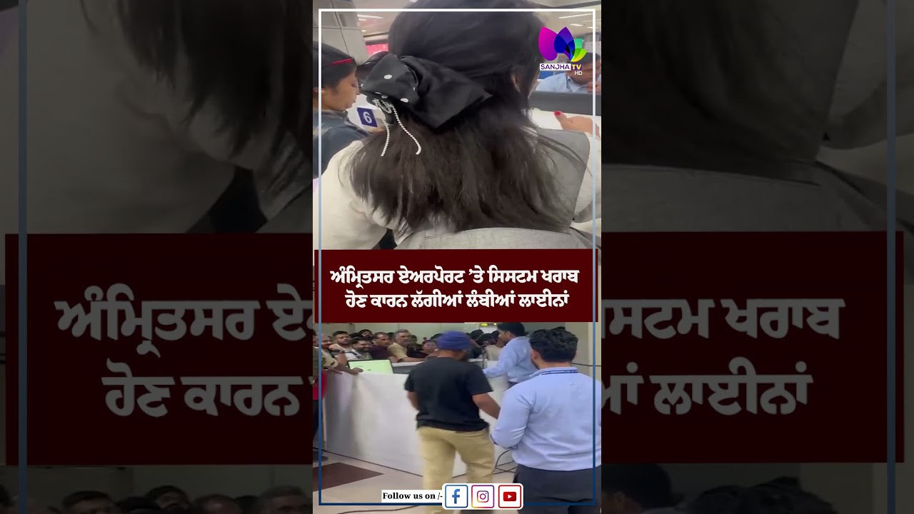 ਅੰਮ੍ਰਿਤਸਰ ਏਅਰਪੋਰਟ &rsquo;ਤੇ ਸਿਸਟਮ ਖਰਾਬ ਹੋਣ ਕਾਰਨ ਲੱਗੀਆਂ ਲੰਬੀਆਂ ਲਾਈਨਾਂ | Sanjha TV