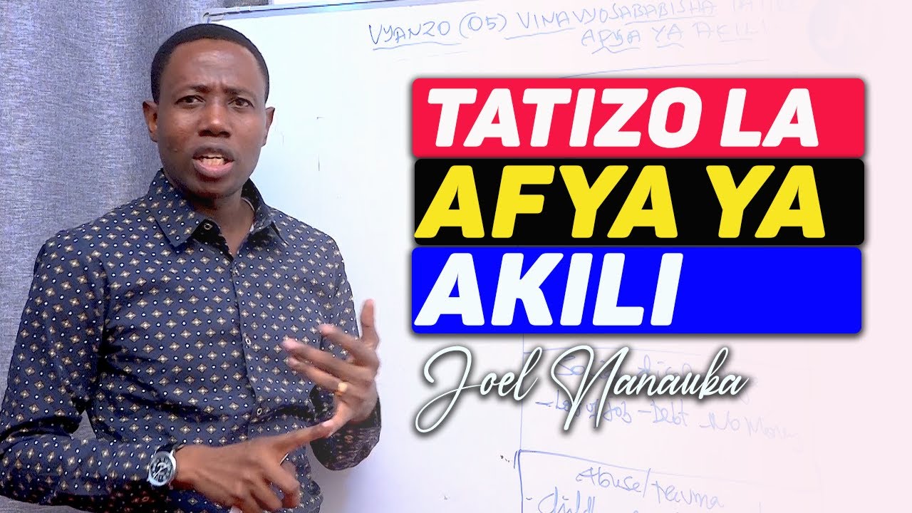 VYANZO 05 VINAVYOSABABISHA TATIZO LA AFYA YA AKILI - JOEL NANAUKA