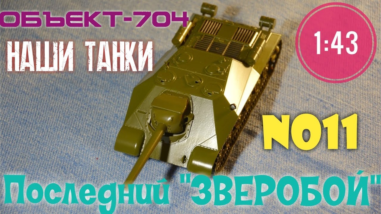 ОБЪЕКТ-704 1:43 НАШИ ТАНКИ №11 последний 