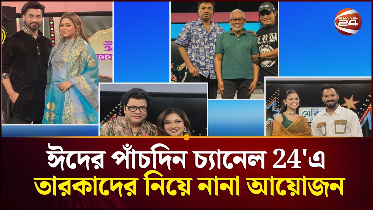 ঈদের পাঁচদিন চ্যানেল 24 এ তারকাদের নিয়ে নানা আয়োজন | Eid Programme | Channel 24