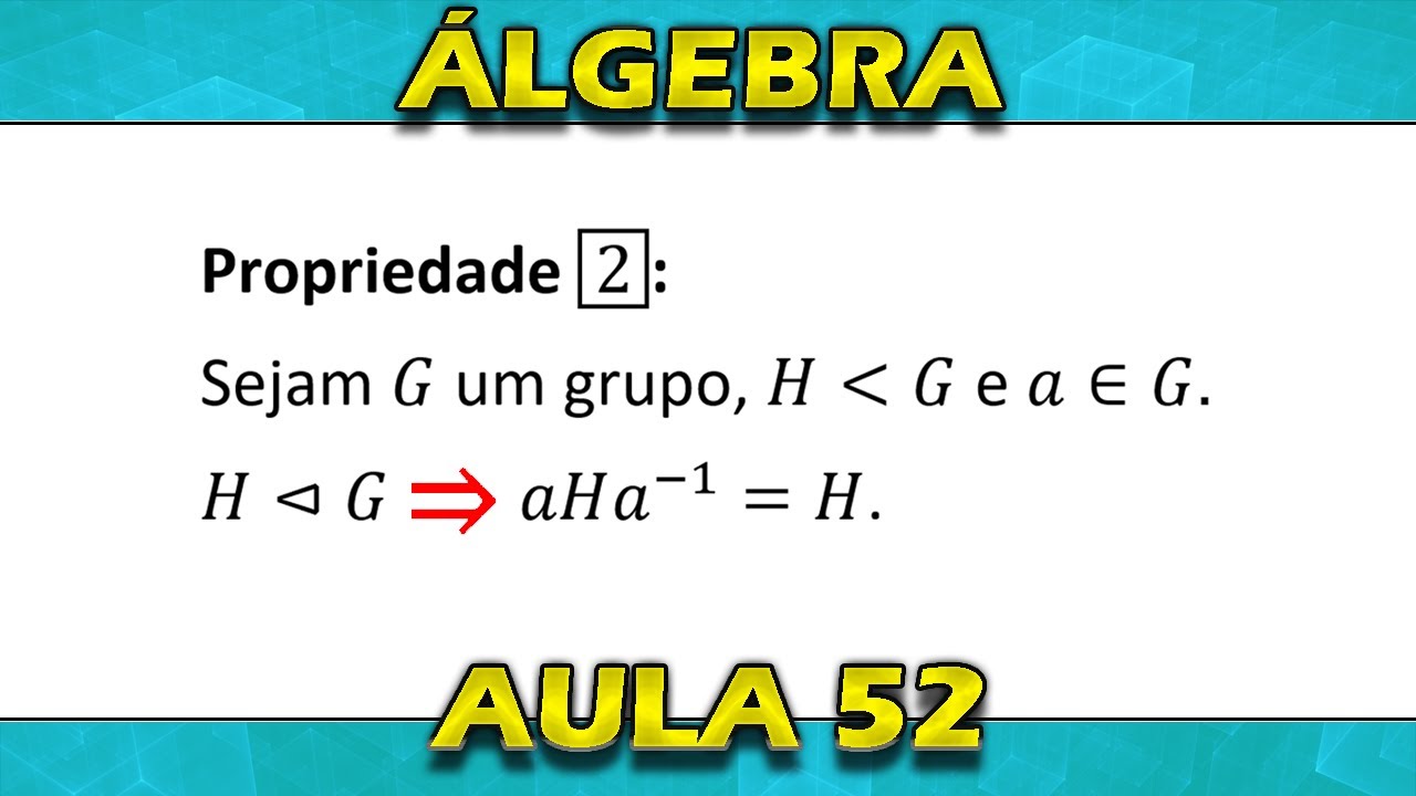 Subgrupo Normal Propriedade 2  Se H é subgrupo normal de G então Aula 52