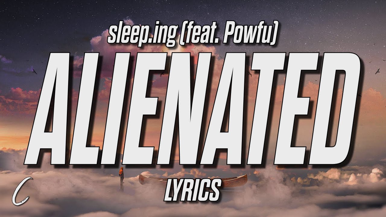 sleep.ing - alienated (feat. Powfu) (Lyrics)