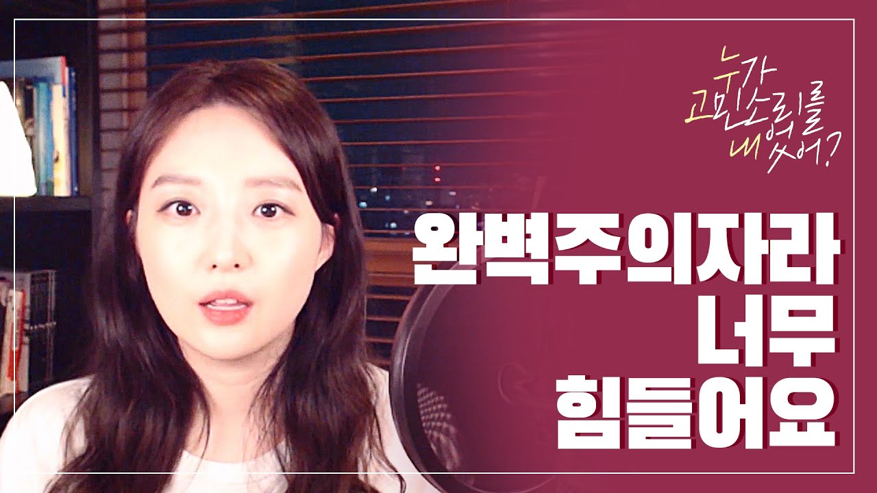 완벽주의자라 힘들어요 (내가 자꾸 못나보여요)