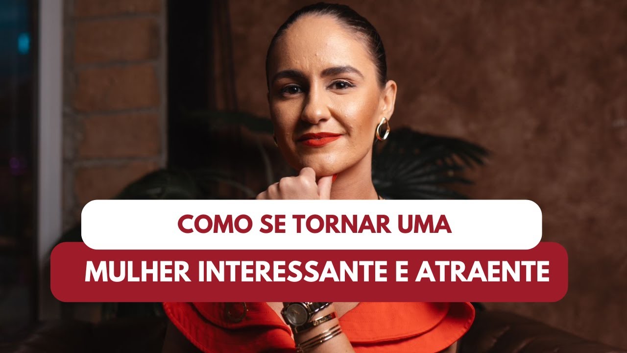 Como se tornar uma mulher interessante e atraente? 