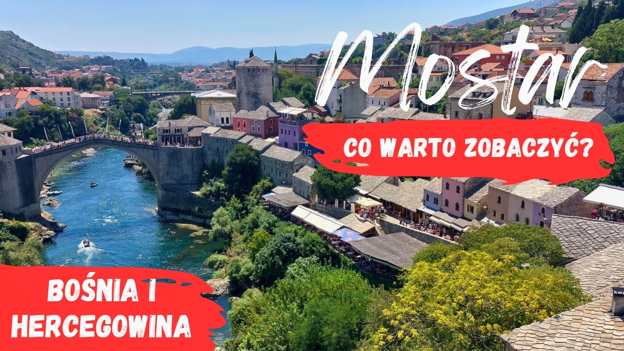 Mostar - co warto zobaczyć? Bośnia i Hercegowina