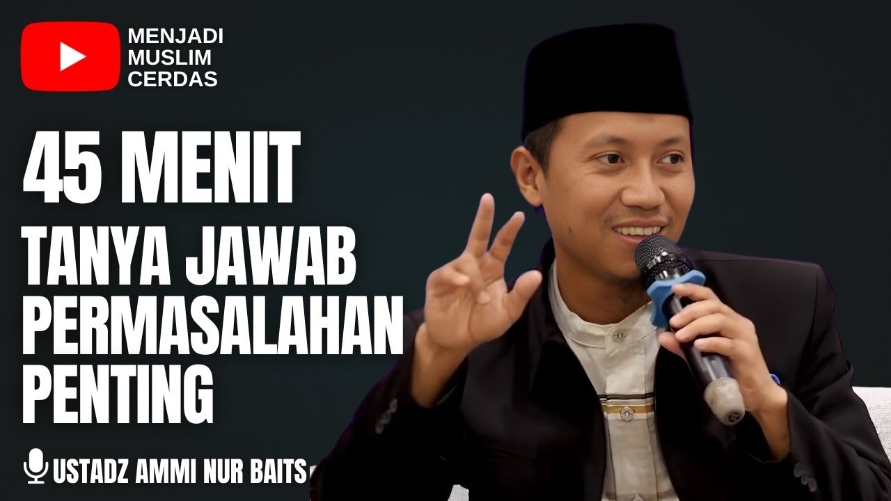45 MENIT TANYA JAWAB  PERMASALAHAN PENTING | USTADZ AMMI NUR BAITS