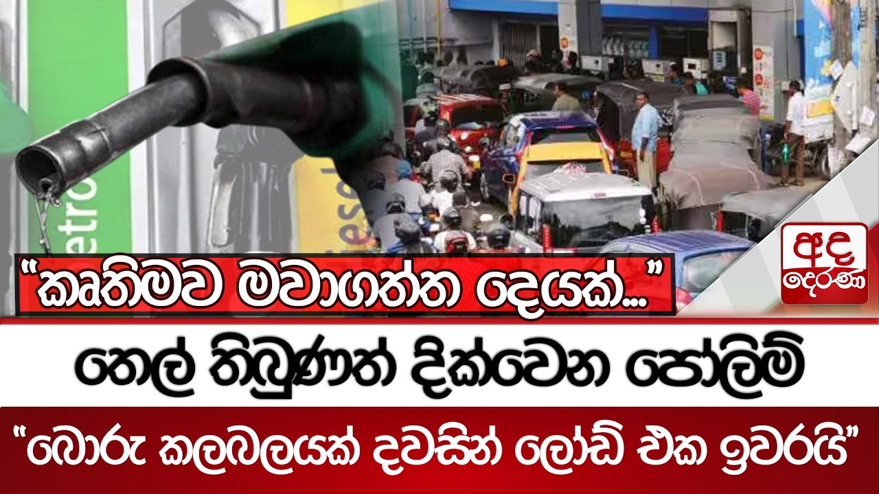තෙල් තිබුණත් දික්වෙන පෝලිම් - ''කෘතිමව මවාගත්ත දෙයක්...බොරු කලබලයක් දවසින් ලෝඩ් එක ඉවරයි''