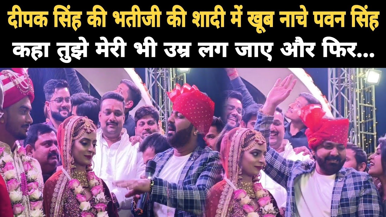 Pawan Singh ने Deepak Singh की भतीजी की शादी में बांधा समां, देखिए एक्सक्लूसिव वीडियो