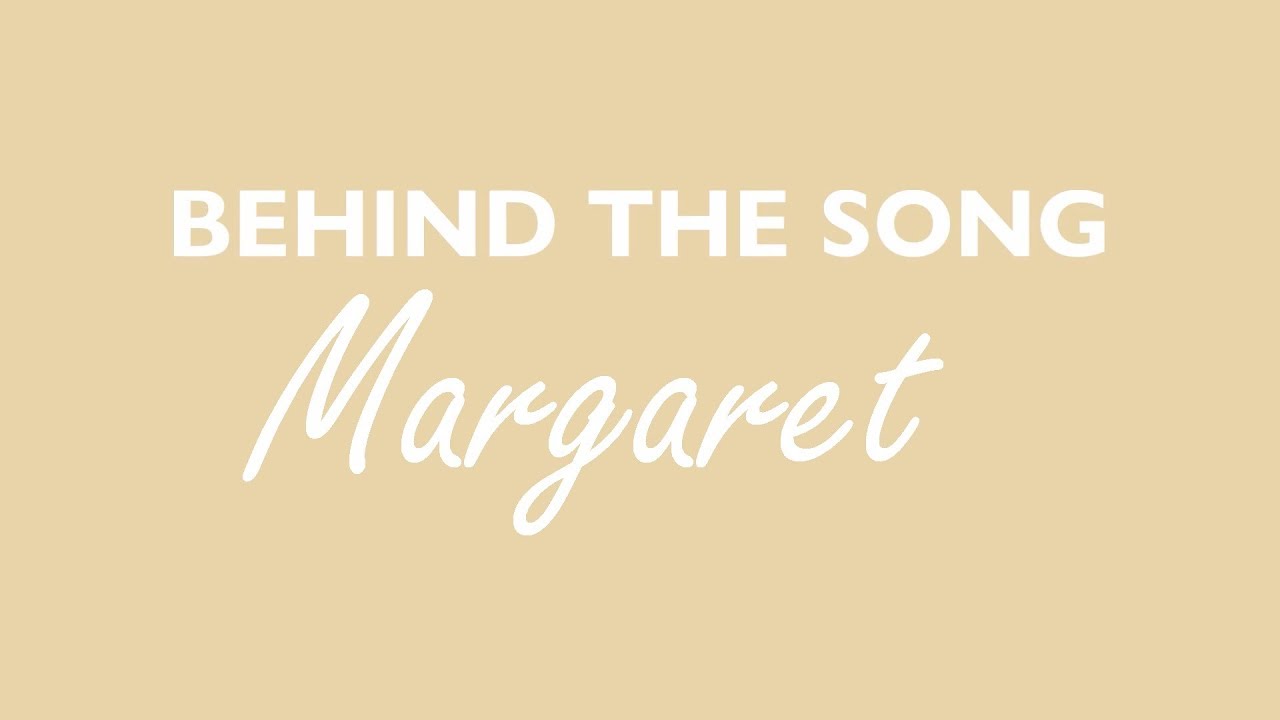 Behind The Song: Margaret