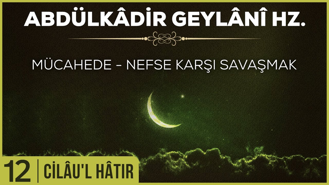 12- Abd&uuml;lkadir Geylani - Cilaul Hatır - M&uuml;cahede - Nesfe Karşı Savaşmak