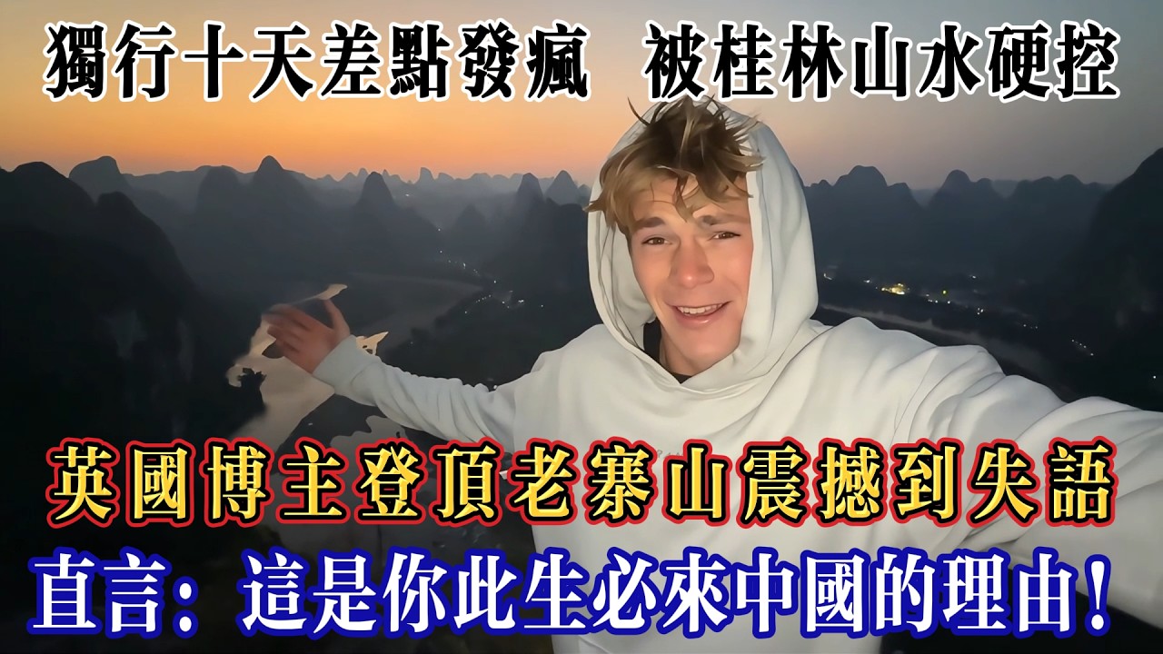 英國博主獨行十天差點發瘋，登頂陽朔老寨山震撼得瞬間失語，直言：這是你此生必來中國的理由！#Chinatravel #真实的中国 #中国旅游 #外国人在中国 #中国