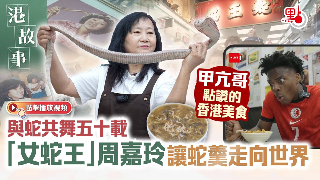 港故事｜與蛇共舞五十載　「女蛇王」周嘉玲讓蛇羹走向世界｜甲亢哥點讚的香港美食