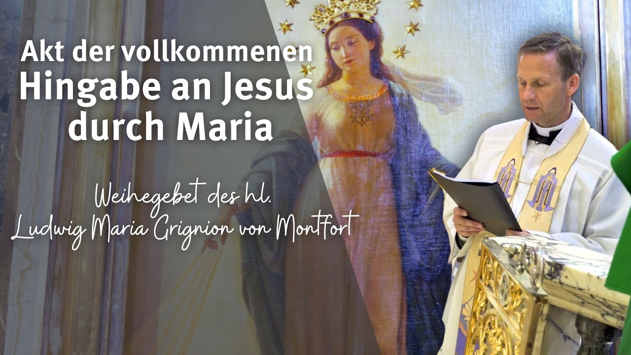 Akt der vollkommenen Hingabe an Jesus durch Maria I Weihegebet des hl. Ludwig Maria Grignion