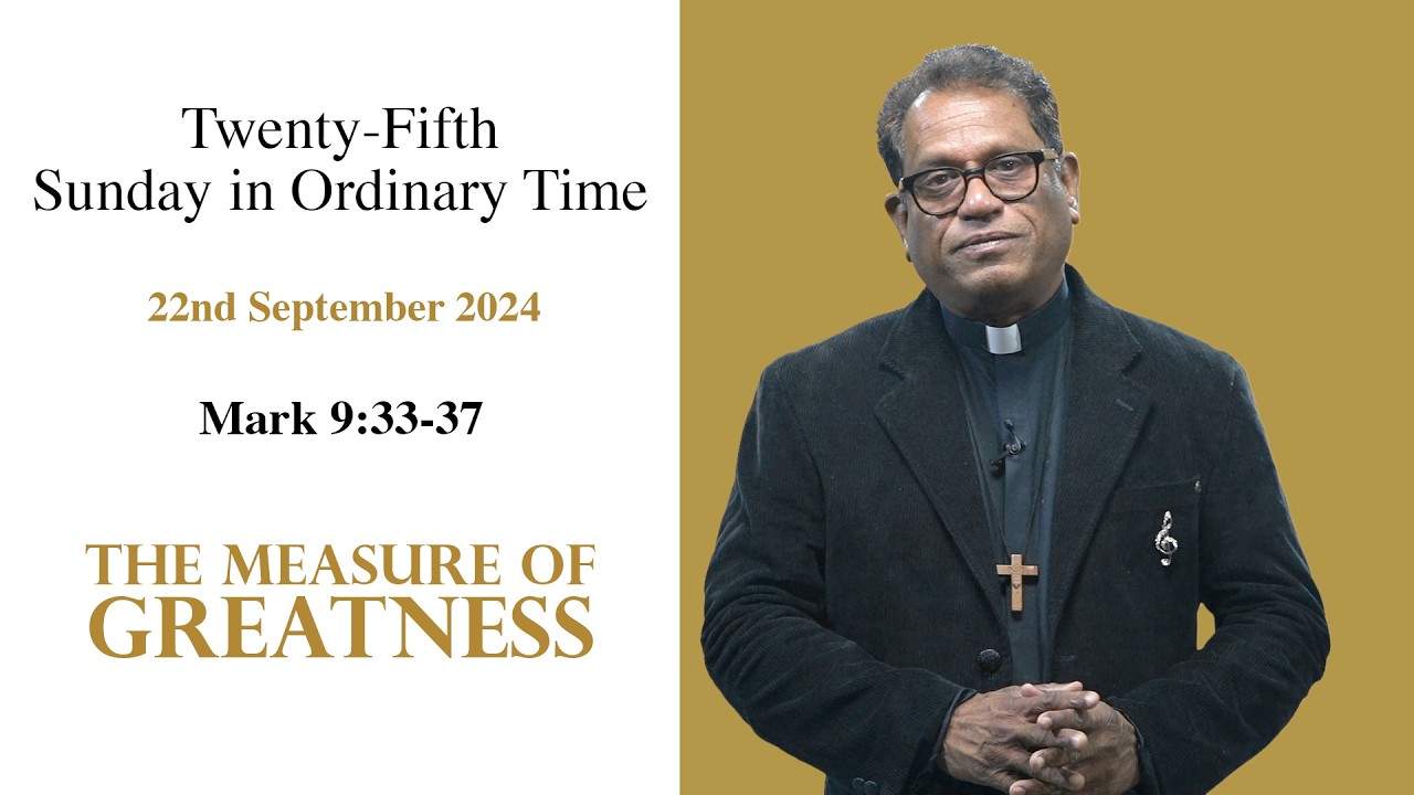 Sunday Homily: Mark 9:33-37 - The Measure Of Greatness [25th Sunday] September 22, 2024