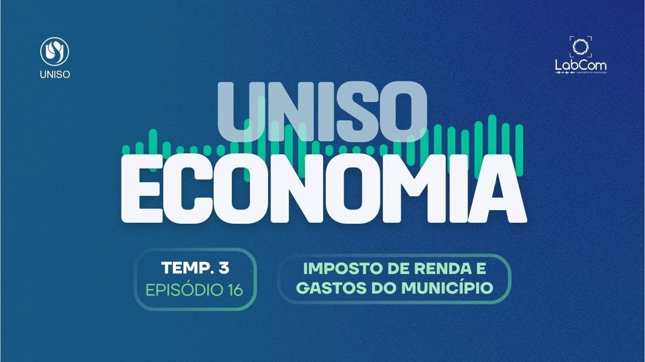 UNISO ECONOMIA - TEMP 3 - EPISÓDIO 16 - IMPOSTO DE RENDA E GASTOS DO MUNICÍPIO