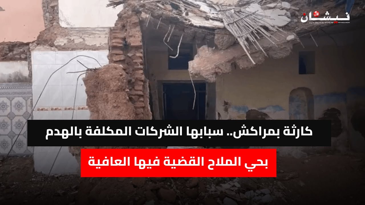 كا-رثة بمراكش.. سبابها الشركات المكلفة بالهدم بحي الملاح القضية فيها العافية