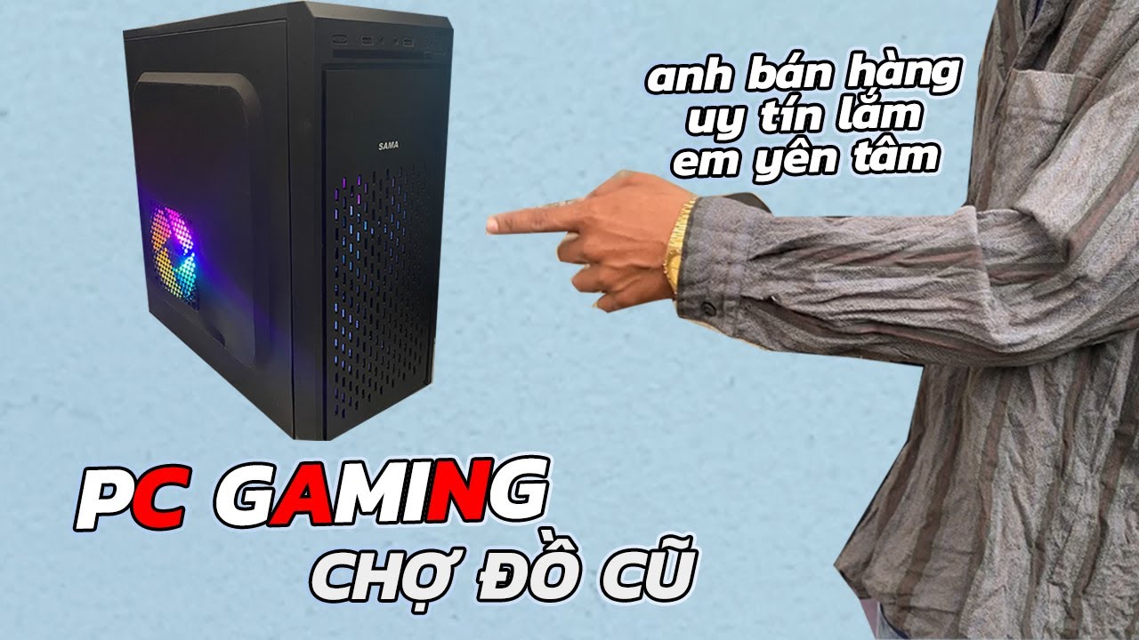 PC GAMING ở chợ đồ cũ liệu có ngon?